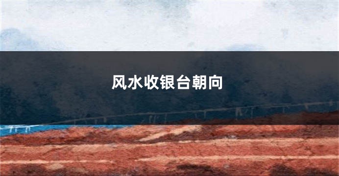 风水收银台朝向