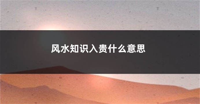 风水知识入贵什么意思