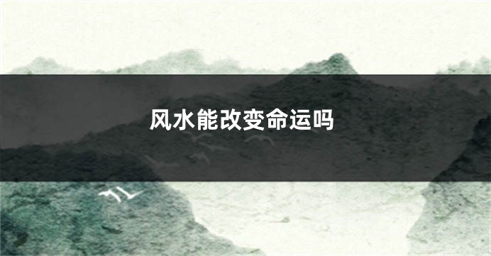 风水能改变命运吗