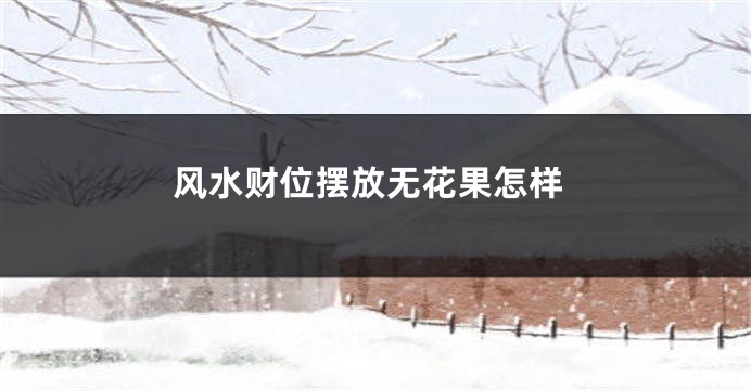 风水财位摆放无花果怎样