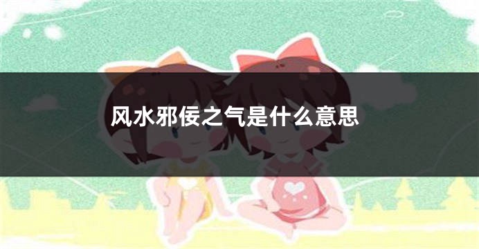 风水邪佞之气是什么意思