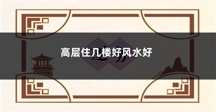 高层住几楼好风水好