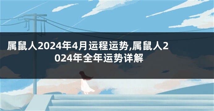 属鼠人2024年4月运程运势,属鼠人2024年全年运势详解