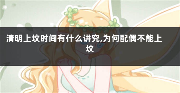 清明上坟时间有什么讲究,为何配偶不能上坟