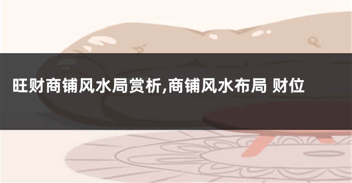旺财商铺风水局赏析,商铺风水布局 财位