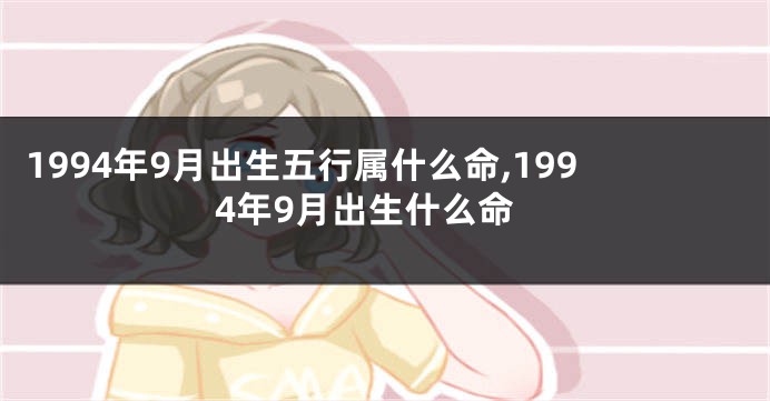 1994年9月出生五行属什么命,1994年9月出生什么命