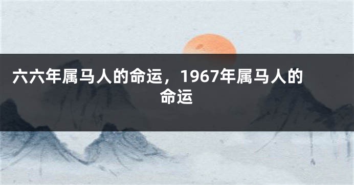 六六年属马人的命运，1967年属马人的命运