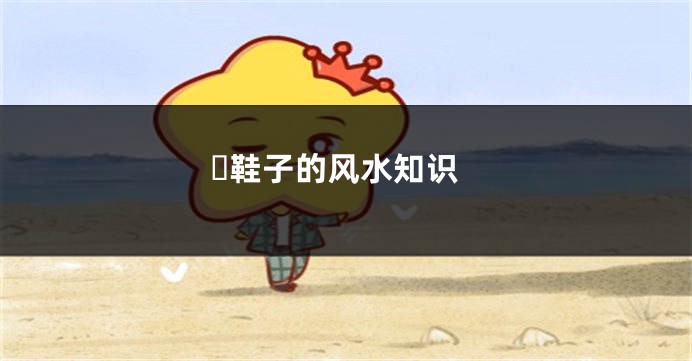 ​鞋子的风水知识