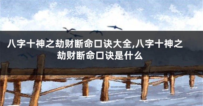 八字十神之劫财断命口诀大全,八字十神之劫财断命口诀是什么