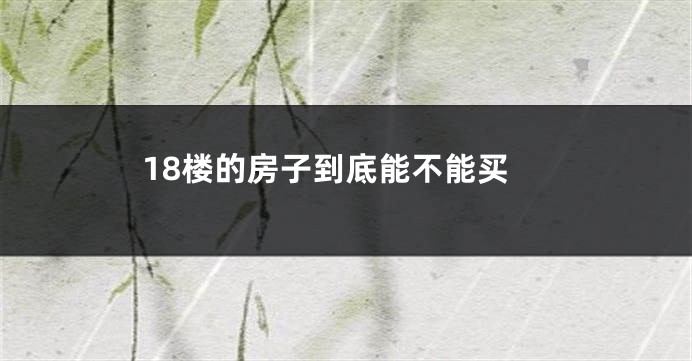 18楼的房子到底能不能买