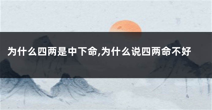 为什么四两是中下命,为什么说四两命不好