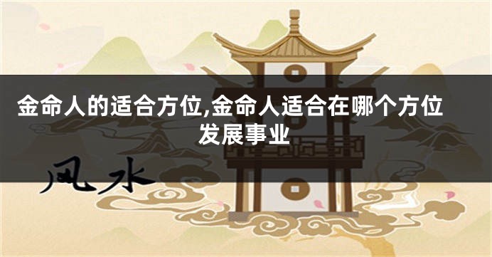 金命人的适合方位,金命人适合在哪个方位发展事业