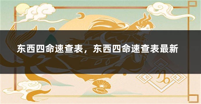 东西四命速查表，东西四命速查表最新
