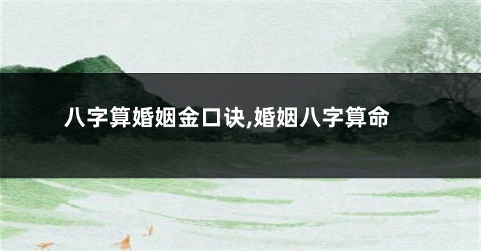 八字算婚姻金口诀,婚姻八字算命