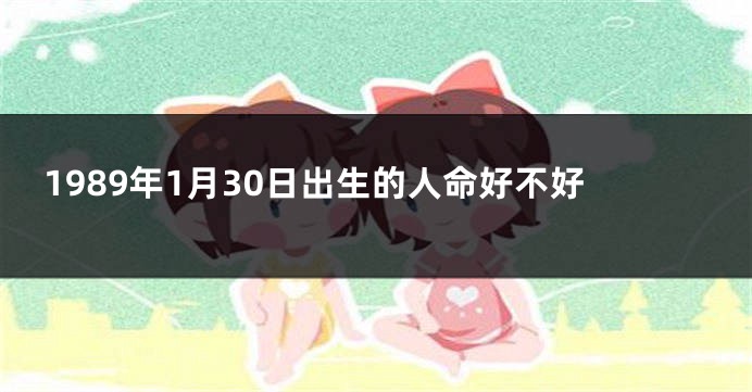 1989年1月30日出生的人命好不好