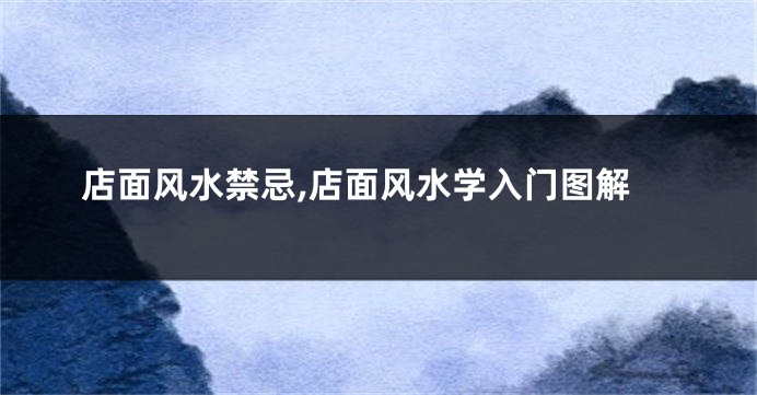 店面风水禁忌,店面风水学入门图解
