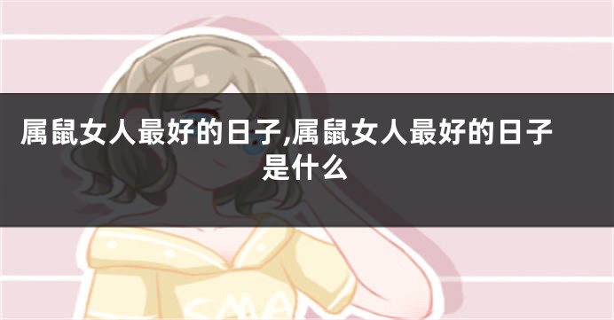 属鼠女人最好的日子,属鼠女人最好的日子是什么