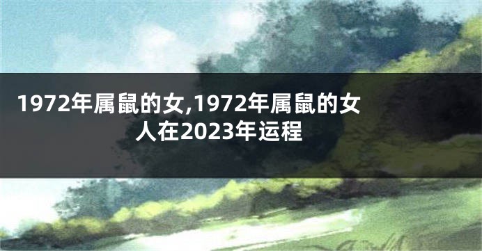 1972年属鼠的女,1972年属鼠的女人在2023年运程