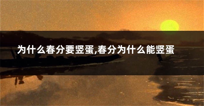 为什么春分要竖蛋,春分为什么能竖蛋