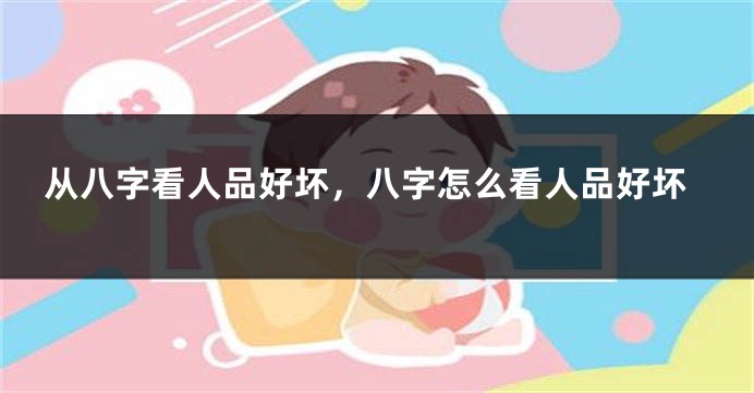 从八字看人品好坏，八字怎么看人品好坏