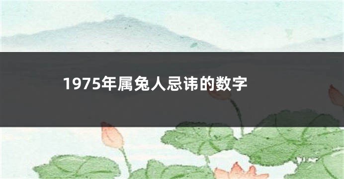 1975年属兔人忌讳的数字