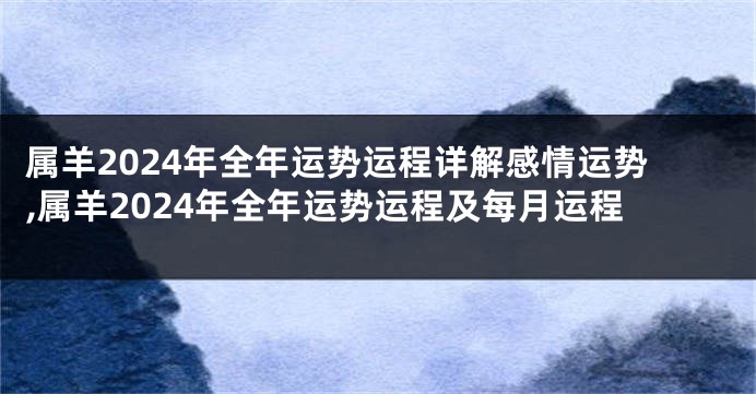 属羊2024年全年运势运程详解感情运势,属羊2024年全年运势运程及每月运程