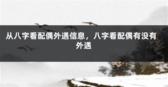 从八字看配偶外遇信息，八字看配偶有没有外遇
