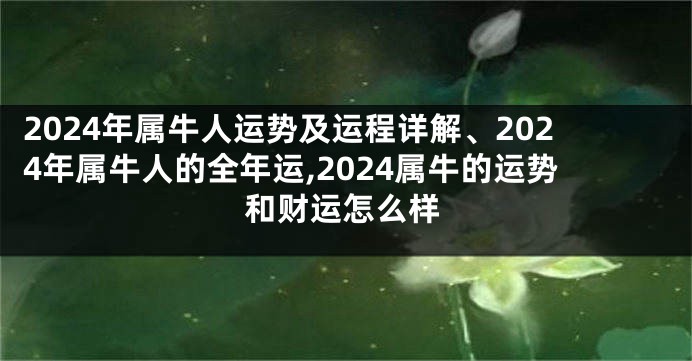 2024年属牛人运势及运程详解、2024年属牛人的全年运,2024属牛的运势和财运怎么样