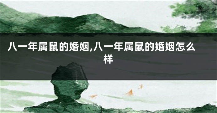 八一年属鼠的婚姻,八一年属鼠的婚姻怎么样