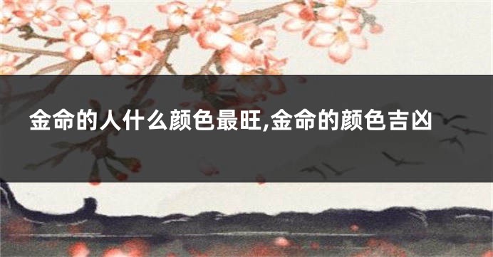 金命的人什么颜色最旺,金命的颜色吉凶