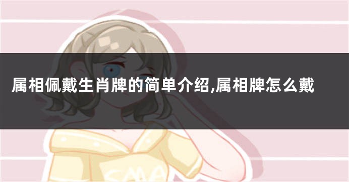 属相佩戴生肖牌的简单介绍,属相牌怎么戴