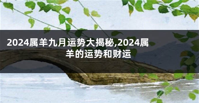 2024属羊九月运势大揭秘,2024属羊的运势和财运
