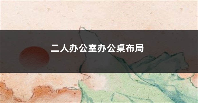 二人办公室办公桌布局
