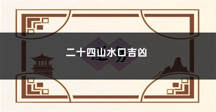 二十四山水口吉凶