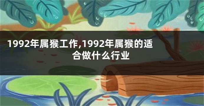 1992年属猴工作,1992年属猴的适合做什么行业
