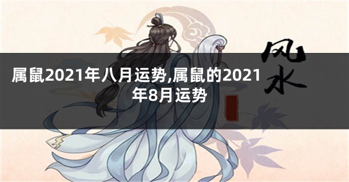 属鼠2021年八月运势,属鼠的2021年8月运势
