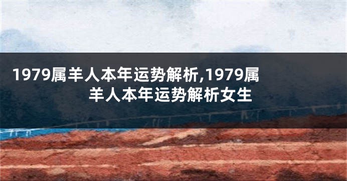 1979属羊人本年运势解析,1979属羊人本年运势解析女生