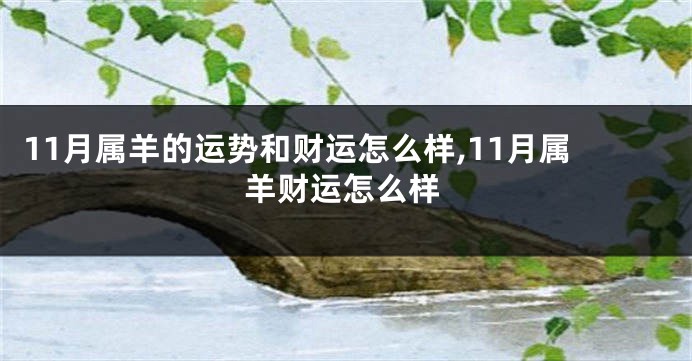 11月属羊的运势和财运怎么样,11月属羊财运怎么样