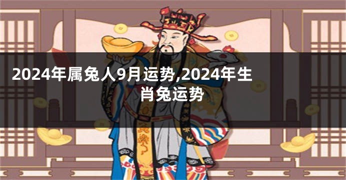 2024年属兔人9月运势,2024年生肖兔运势