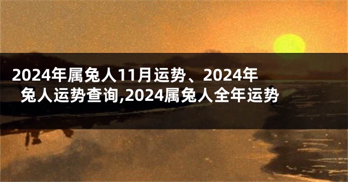 2024年属兔人11月运势、2024年兔人运势查询,2024属兔人全年运势