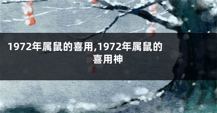 1972年属鼠的喜用,1972年属鼠的喜用神