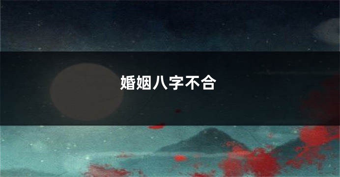 婚姻八字不合
