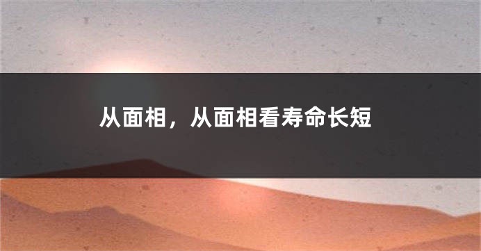 从面相，从面相看寿命长短