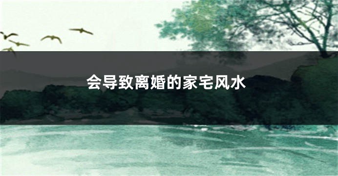 会导致离婚的家宅风水