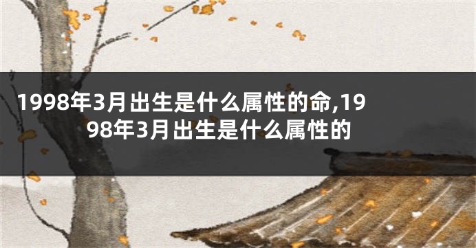 1998年3月出生是什么属性的命,1998年3月出生是什么属性的