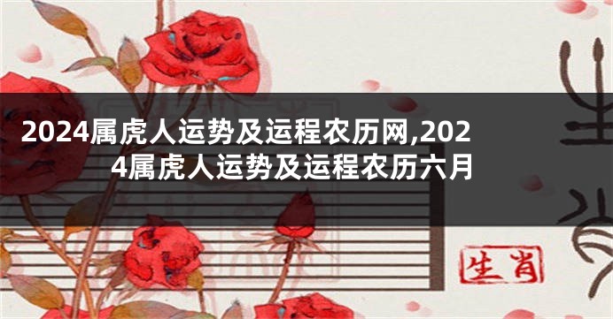 2024属虎人运势及运程农历网,2024属虎人运势及运程农历六月