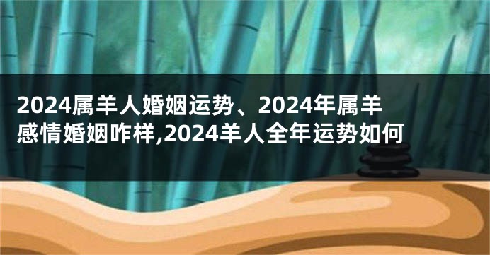 2024属羊人婚姻运势、2024年属羊感情婚姻咋样,2024羊人全年运势如何