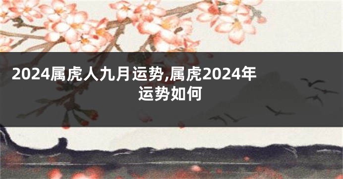 2024属虎人九月运势,属虎2024年运势如何
