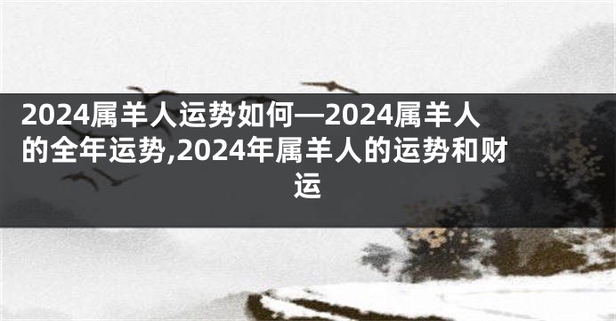 2024属羊人运势如何—2024属羊人的全年运势,2024年属羊人的运势和财运