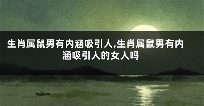 生肖属鼠男有内涵吸引人,生肖属鼠男有内涵吸引人的女人吗